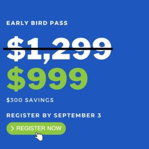 Early Bird Pass: $999 Until September 3--A $300 Savings!