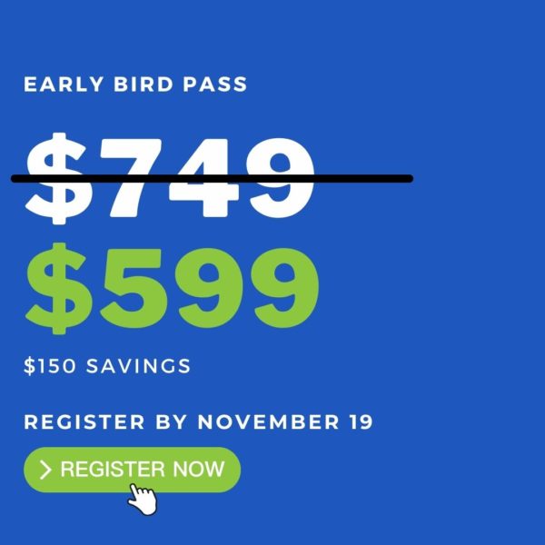 Early Bird Pass: $599 Until November 19--A $150 Savings!