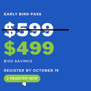 Early Bird Pass: $499 Until Oct. 19--A $100 Savings!