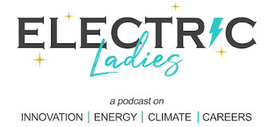 Electric Ladies: A Podcast on Innovation, Energy, Climate, & Careers